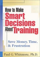 How to Make Smart Decisions About Training: Save Money, Time, & Frustration артикул 12492d.