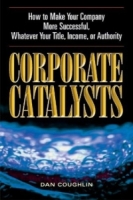 Corporate Catalysts: How To Make Your Company More Successful, Whatever Your Title, Income, or Authority артикул 12507d.